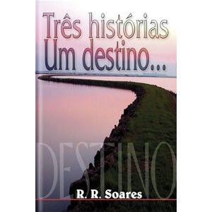 TRÊS HISTÓRIAS E UM DESTINO R.R SOARES