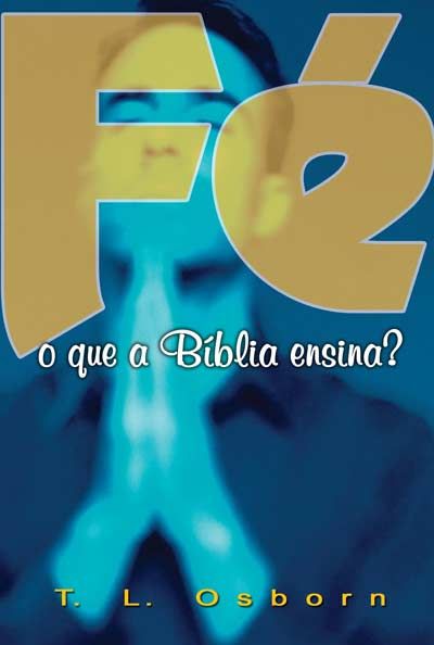 LIVRO FÉ O QUE A BÍBLIA ENSINA T.L OSBORN