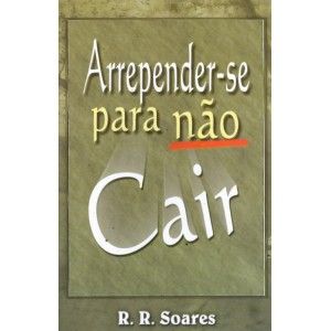 ARREPENDER-SE PARA NÃO CAIR R.R SOARES